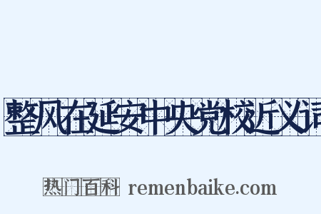 整风在延安中央党校近义词是什么意思的图片